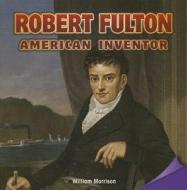 Robert Fulton: American Inventor di William Morrison edito da Rosen Classroom
