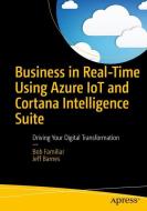 Business in Real-Time Using Azure IoT and Cortana Intelligence Suite di Jeff Barnes, Bob Familiar edito da Apress