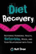 Diet Recovery: Restoring Hormonal Health, Metabolism, Mood, and Your Relationship with Food di Matt Stone edito da Createspace