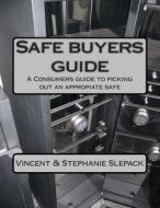 Safe Buyers Guide: A Consumers Guide to Picking Out an Appropiate Safe di MR Vincent Slepack edito da Createspace