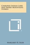 Cherokee Indian Lore and Smoky Mountains Stories di Margaret R. Siler edito da Literary Licensing, LLC