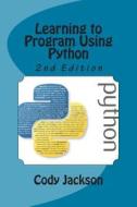 Learning to Program Using Python 2nd Ed. di Cody Jackson edito da Createspace