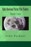 Kyle Dawson Turns the Tables: Book Two di John Buckner edito da Createspace