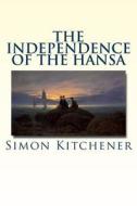The Independence of the Hansa di Simon Kitchener edito da Createspace
