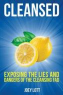Cleansed: Exposing the Lies and Dangers of the Cleansing Fad di Joey Lott edito da Createspace