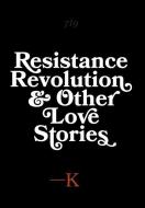 Resistance, Revolution And Other Love Stories di K edito da Friesenpress