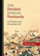 The Divided Korean Peninsula: A Window Into Everyday Life di Nicola Seu edito da Cambridge Scholars Publishing