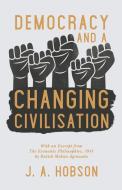 Democracy - And A Changing Civilisation di J. A. HOBSON edito da Lightning Source Uk Ltd