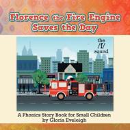 Florence the Fire Engine Saves the Day di Gloria Eveleigh edito da Xlibris