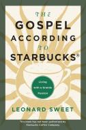 The Gospel According to Starbucks: Living with a Grande Passion di Leonard Sweet edito da WATERBROOK PR