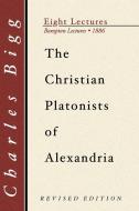 Christian Platonists of Alexandria di Charles Bigg edito da Wipf & Stock Publishers