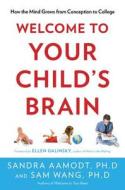 Welcome to Your Child's Brain: How the Mind Grows from Conception to College di Sandra Aamodt, Sam Wang edito da BLOOMSBURY