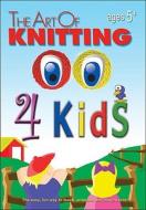 The Art of Knitting 4 Kids edito da Leisure Arts