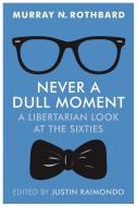 Never a Dull Moment: A Libertarian Look at the Sixties di Murray N. Rothbard edito da LIGHTNING SOURCE INC