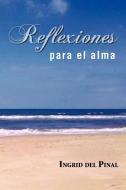 Reflexiones Para El Alma di Ingrid Del Pinal edito da Palibrio