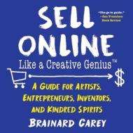 Sell Online Like a Creative Genius di Brainard Carey edito da Skyhorse Publishing