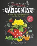 The Ultimate Guide to Gardening: Grow Your Own Indoor, Vegetable, Fairy, and Other Great Gardens di Lisa J. Amstutz edito da CAPSTONE YOUNG READERS
