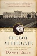 The Boy at the Gate: One Man's Journey Back to a Lost Childhood in Ireland di Danny Ellis edito da ARCADE PUB