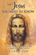 The Jesus You Need To Know: How Jesus, Epicurus, and the Modern Science of Happiness Can Change Your Life di Earle Rabb edito da PDAN