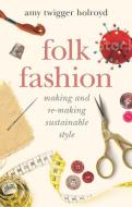 Folk Fashion: Understanding Homemade Clothes di Amy Twigger Holroyd edito da PAPERBACKSHOP UK IMPORT