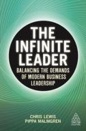 The Infinite Leader: Balancing the Demands of Modern Leadership di Chris Lewis, Pippa Malmgren edito da KOGAN PAGE