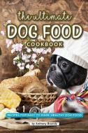 The Ultimate Dog Food Cookbook: Recipes for Easy to Make, Healthy Dog Food di Anthony Boundy edito da INDEPENDENTLY PUBLISHED