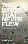 The Bird That Never Flew: The Uncompromising Autobiography of One of the Most Punished Prisoners in the History of the British Penal System di Johnny Steele edito da Mainstream Publishing Company