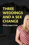 Three Weddings and a Sex Change di Kirsty Jayne Crow edito da FISHER KING PUB
