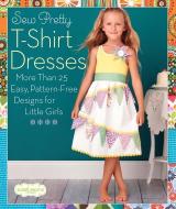 Sew Pretty T-Shirt Dresses: More Than 25 Easy, Pattern-Free Designs for Little Girls di Sweet Seams edito da SIXTH & SPRING BOOKS