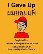 English-Thai I Gave Up Children's Bilingual Picture Book di Richard Carlson Jr edito da Createspace Independent Publishing Platform