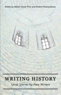 Writing History: Local Stories by New Writers di Robert G. Price, Shalini Nanayakkara edito da Life Rattle Press, Toronto, Canada