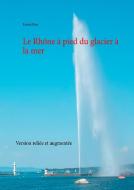Le Rhône à pied du glacier à la mer di Patrick Huet edito da Books on Demand