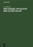 Die Kanzel im Kultus des alten Islam di C. H. Becker edito da De Gruyter