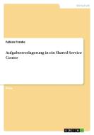 Aufgabenverlagerung in ein Shared Service Center di Fabian Franke edito da GRIN Verlag