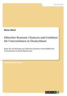 Ethischer Konsum. Chancen und Gefahren für Unternehmen in Deutschland di Niclas Weisl edito da GRIN Verlag