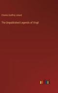 The Unpublished Legends of Virgil di Charles Godfrey Leland edito da Outlook Verlag