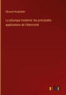 La physique moderne: les principales applications de l'électricité di Édouard Hospitalier edito da Outlook Verlag