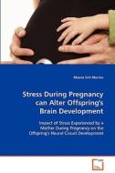 Stress During Pregnancy can Alter Offspring''sBrain Development di Meena Sriti Murmu edito da VDM Verlag Dr. Müller e.K.