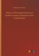 History of the Impeachment of Andrew Jackson, President of the United States di Edmund G. Ross edito da Outlook Verlag