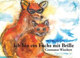 Ich bin ein Fuchs mit Brille di Constanze Wiechert edito da Books on Demand