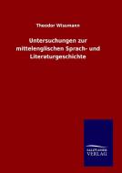 Untersuchungen zur mittelenglischen Sprach- und Literaturgeschichte di Theodor Wissmann edito da TP Verone Publishing