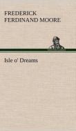Isle o' Dreams di Frederick Ferdinand Moore edito da TREDITION CLASSICS