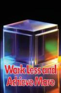 Work Less and Achieve More di Dan Selness edito da ASTRID MELBERG