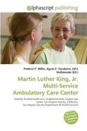 Martin Luther King, Jr. Multi-service Ambulatory Care Center di #Miller,  Frederic P. Vandome,  Agnes F. Mcbrewster,  John edito da Vdm Publishing House