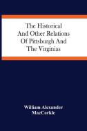The Historical And Other Relations Of Pittsburgh And The Virginias di Alexander MacCorkle William Alexander MacCorkle edito da Alpha Editions