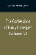The Confessions of Harry Lorrequer (Volume IV) di Charles James Lever edito da Alpha Editions