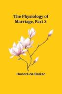 The Physiology of Marriage, Part 3 di Honoré de Balzac edito da Alpha Editions