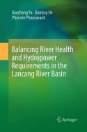 Balancing River Health and Hydropower Requirements in the Lancang River Basin di Daming He, Phouvin Phousavanh, Xuezhong Yu edito da Springer Singapore