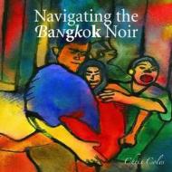 Navigating The Bangkok Noir di Chris Coles edito da Marshall Cavendish International (asia) Pte Ltd