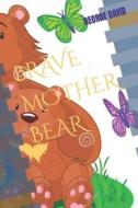 Brave Mother Bear di George David edito da Independently Published